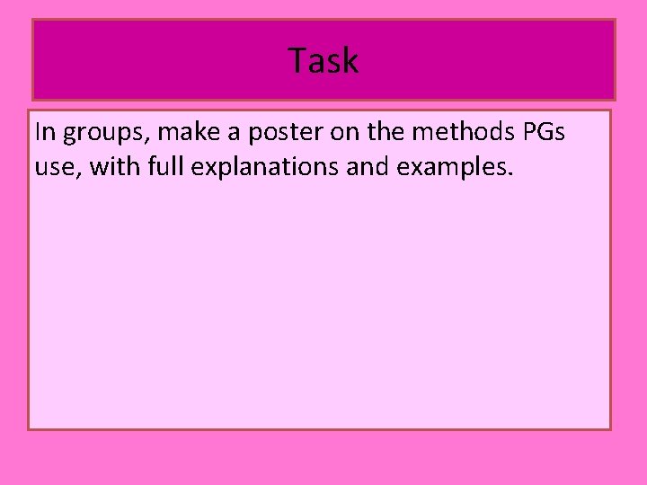 Task In groups, make a poster on the methods PGs use, with full explanations