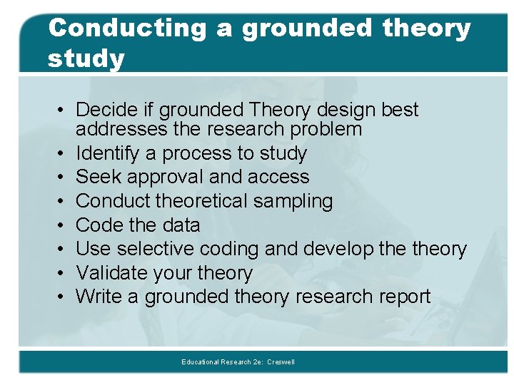 Conducting a grounded theory study • Decide if grounded Theory design best addresses the