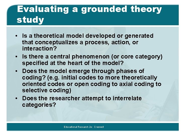Evaluating a grounded theory study • Is a theoretical model developed or generated that