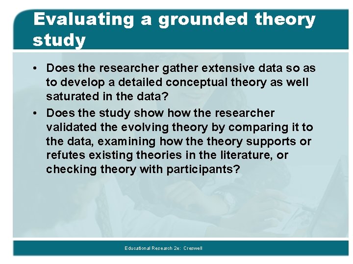 Evaluating a grounded theory study • Does the researcher gather extensive data so as