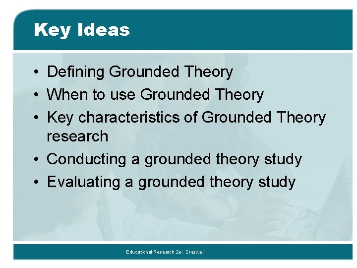Key Ideas • Defining Grounded Theory • When to use Grounded Theory • Key