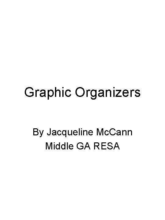 Graphic Organizers By Jacqueline Mc. Cann Middle GA RESA 