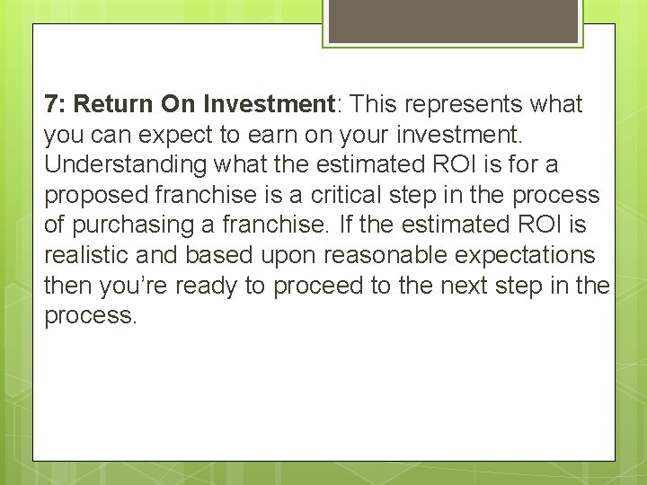 7: Return On Investment: This represents what you can expect to earn on your