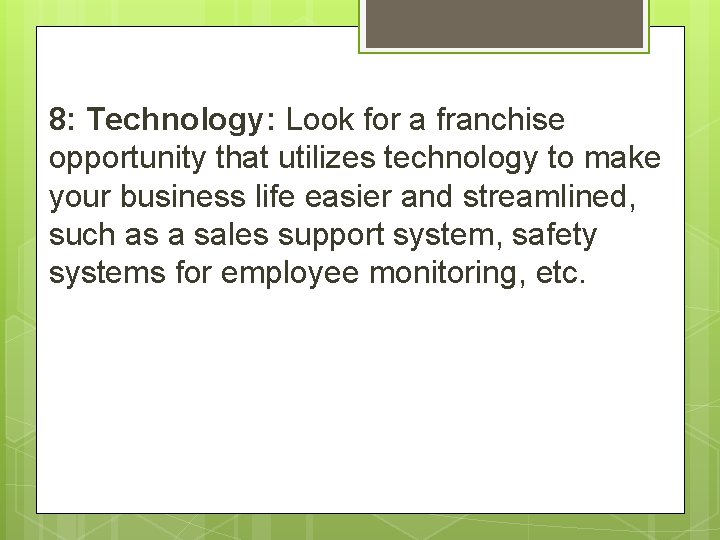 8: Technology: Look for a franchise opportunity that utilizes technology to make your business