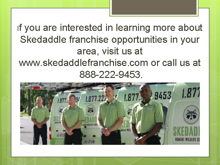 If you are interested in learning more about Skedaddle franchise opportunities in your area,