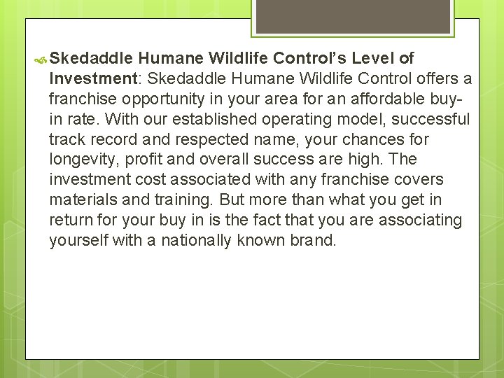  Skedaddle Humane Wildlife Control’s Level of Investment: Skedaddle Humane Wildlife Control offers a