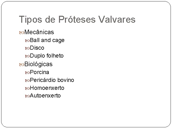Tipos de Próteses Valvares Mecânicas Ball and cage Disco Duplo folheto Biológicas Porcina Pericárdio