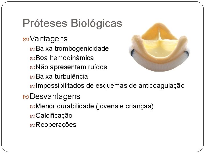 Próteses Biológicas Vantagens Baixa trombogenicidade Boa hemodinâmica Não apresentam ruídos Baixa turbulência Impossibilitados de