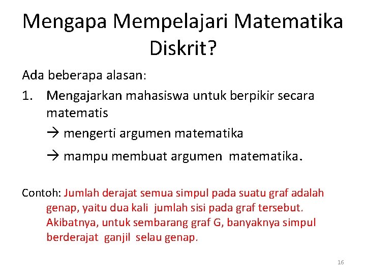 Mengapa Mempelajari Matematika Diskrit? Ada beberapa alasan: 1. Mengajarkan mahasiswa untuk berpikir secara matematis