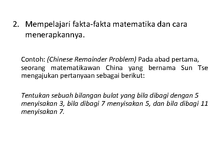 2. Mempelajari fakta-fakta matematika dan cara menerapkannya. Contoh: (Chinese Remainder Problem) Pada abad pertama,