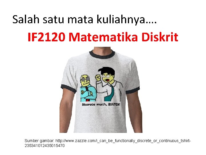 Salah satu mata kuliahnya…. IF 2120 Matematika Diskrit Sumber gambar: http: //www. zazzle. com/i_can_be_functionally_discrete_or_continuous_tshirt