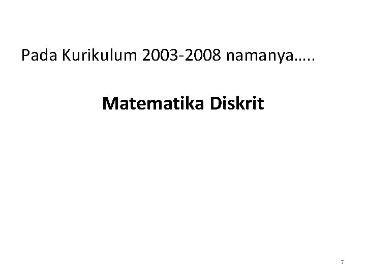 Pada Kurikulum 2003 -2008 namanya…. . Matematika Diskrit 7 