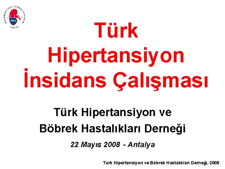 Türk Hipertansiyon İnsidans Çalışması Türk Hipertansiyon ve Böbrek Hastalıkları Derneği 22 Mayıs 2008 -