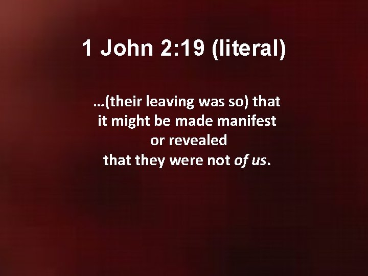 1 John 2: 19 (literal) …(their leaving was so) that it might be made