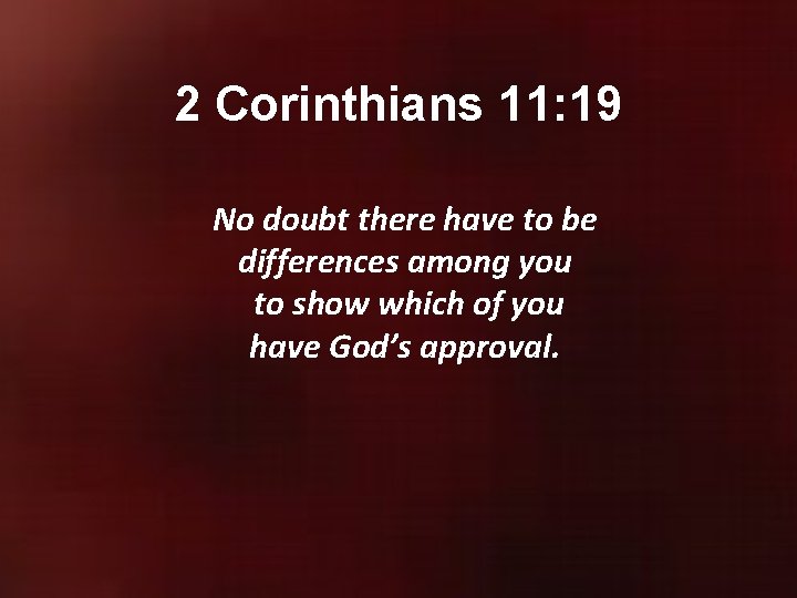 2 Corinthians 11: 19 No doubt there have to be differences among you to