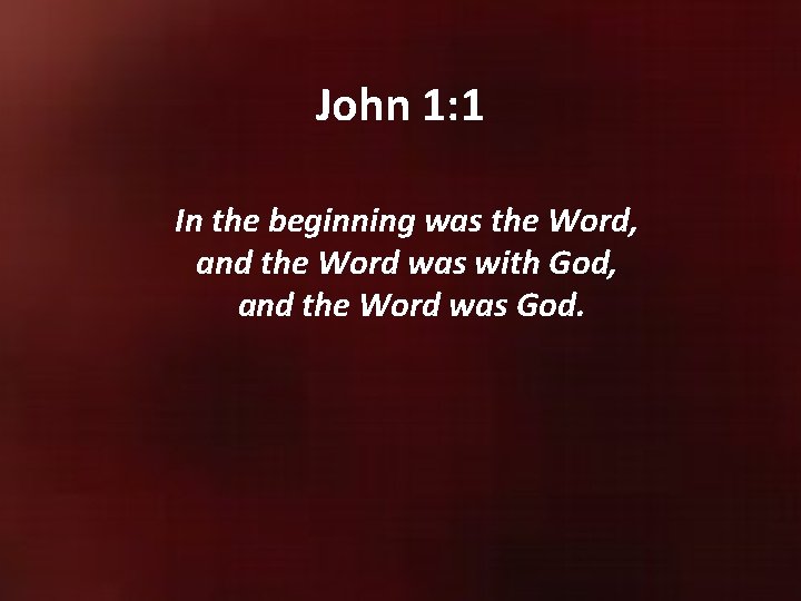 John 1: 1 In the beginning was the Word, and the Word was with