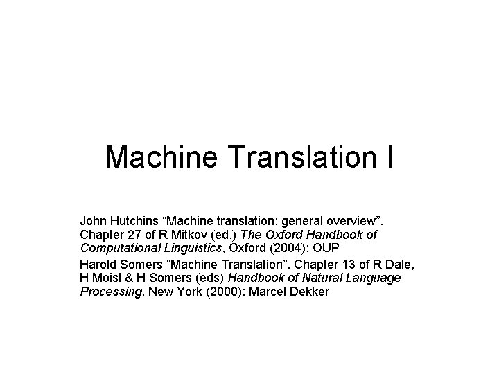 Machine Translation I John Hutchins “Machine translation: general overview”. Chapter 27 of R Mitkov