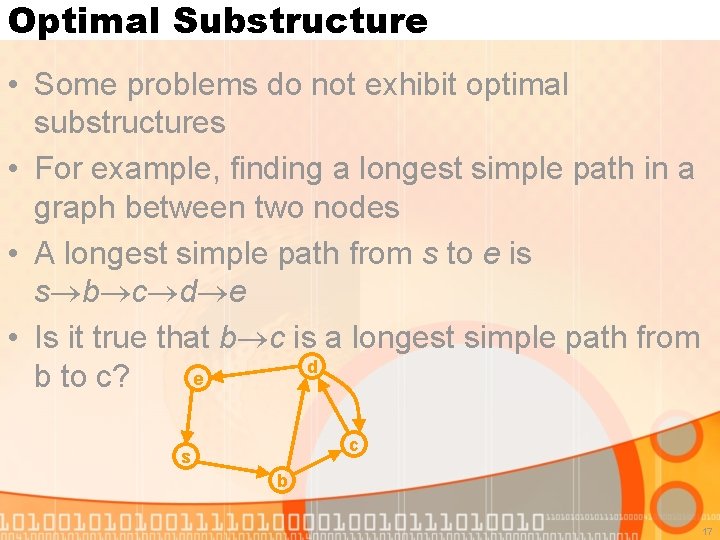 Optimal Substructure • Some problems do not exhibit optimal substructures • For example, finding