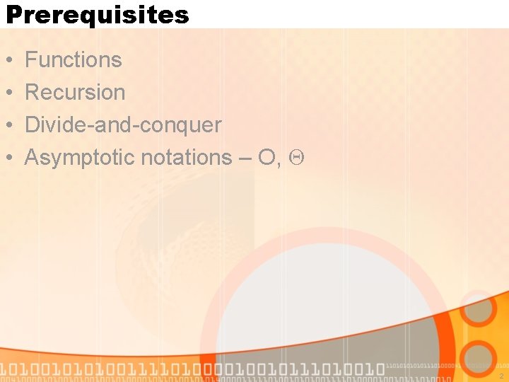 Prerequisites • • Functions Recursion Divide-and-conquer Asymptotic notations – O, 2 