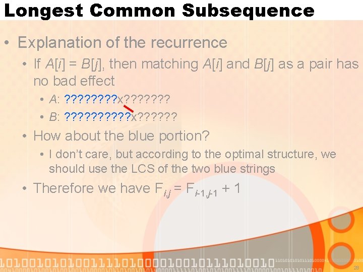 Longest Common Subsequence • Explanation of the recurrence • If A[i] = B[j], then