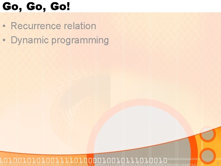 Go, Go! • Recurrence relation • Dynamic programming 3 