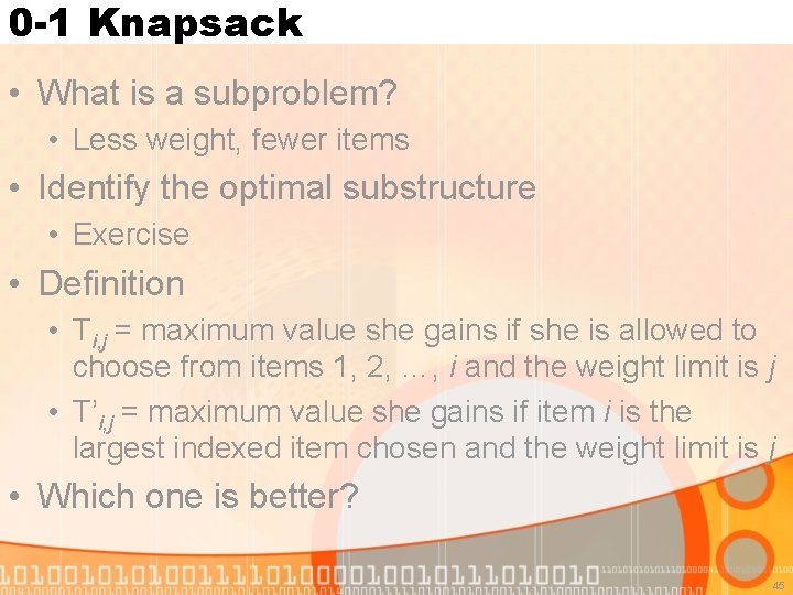 0 -1 Knapsack • What is a subproblem? • Less weight, fewer items •