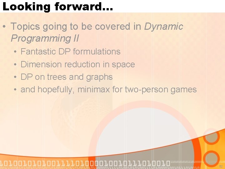 Looking forward… • Topics going to be covered in Dynamic Programming II • •