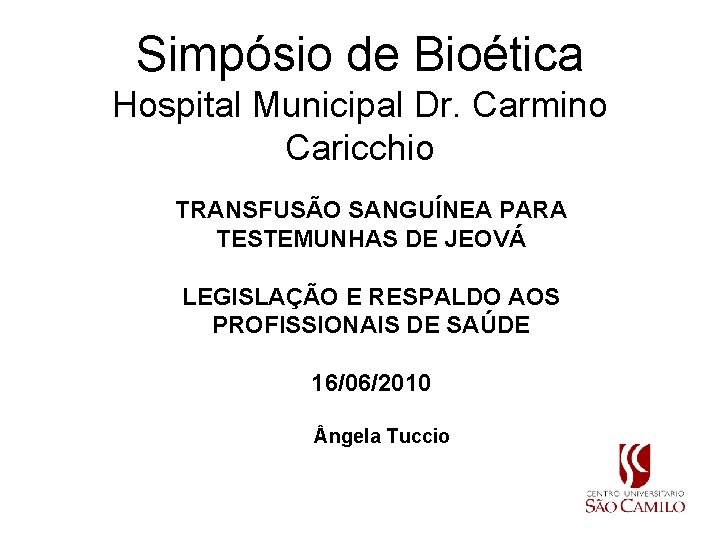 Simpósio de Bioética Hospital Municipal Dr. Carmino Caricchio TRANSFUSÃO SANGUÍNEA PARA TESTEMUNHAS DE JEOVÁ