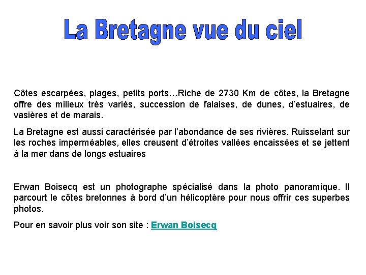 Côtes escarpées, plages, petits ports…Riche de 2730 Km de côtes, la Bretagne offre des