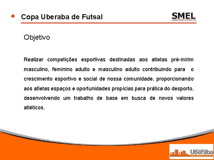 Copa Uberaba de Futsal Objetivo Realizar competições esportivas destinadas aos atletas pré-mirim masculino, feminino