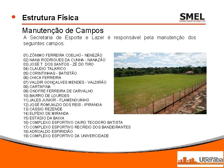 Estrutura Física Manutenção de Campos A Secretaria de Esporte e Lazer é responsável pela