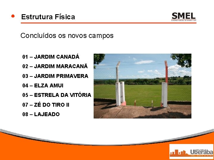 Estrutura Física Concluídos os novos campos 01 – JARDIM CANADÁ 02 – JARDIM MARACANÃ