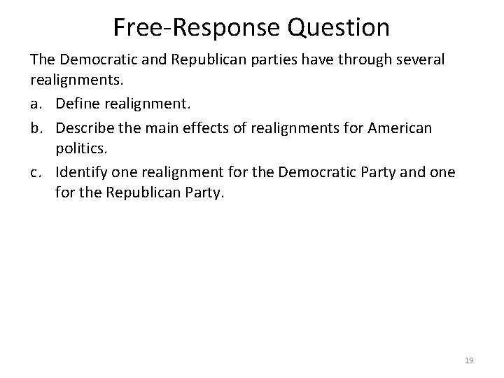 Free-Response Question The Democratic and Republican parties have through several realignments. a. Define realignment.