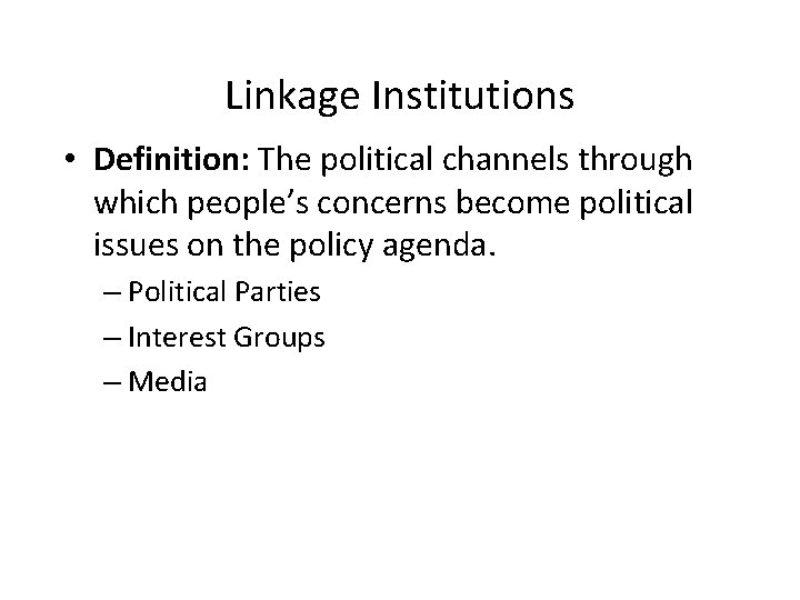 Linkage Institutions • Definition: The political channels through which people’s concerns become political issues