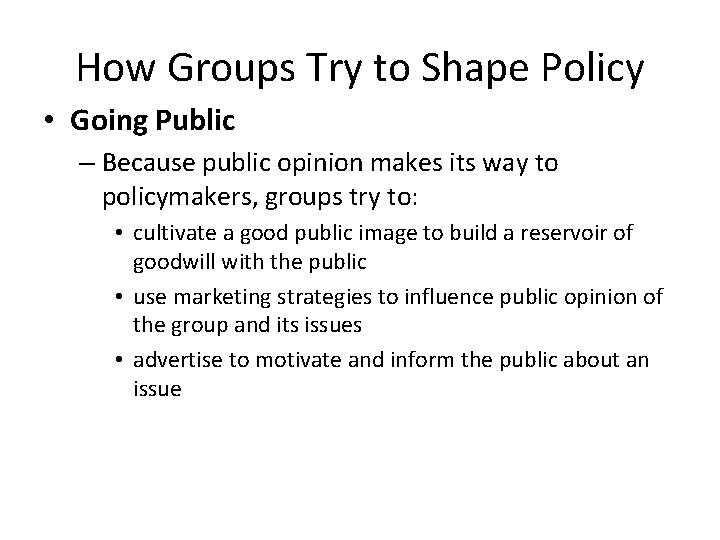 How Groups Try to Shape Policy • Going Public – Because public opinion makes