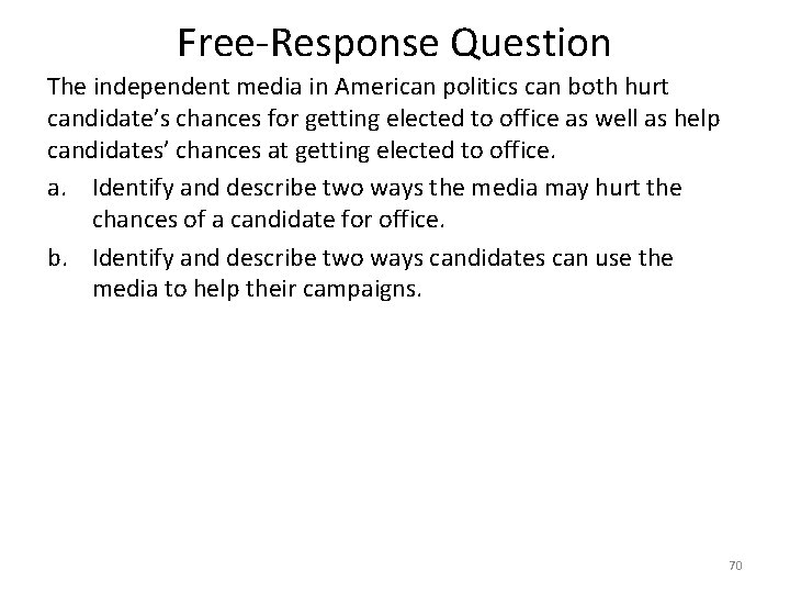 Free-Response Question The independent media in American politics can both hurt candidate’s chances for