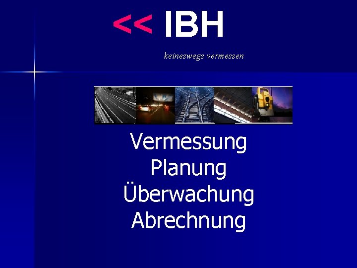 << IBH keineswegs vermessen Vermessung Planung Überwachung Abrechnung 