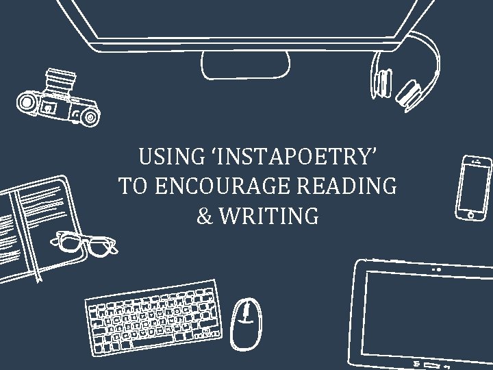 USING ‘INSTAPOETRY’ TO ENCOURAGE READING & WRITING 