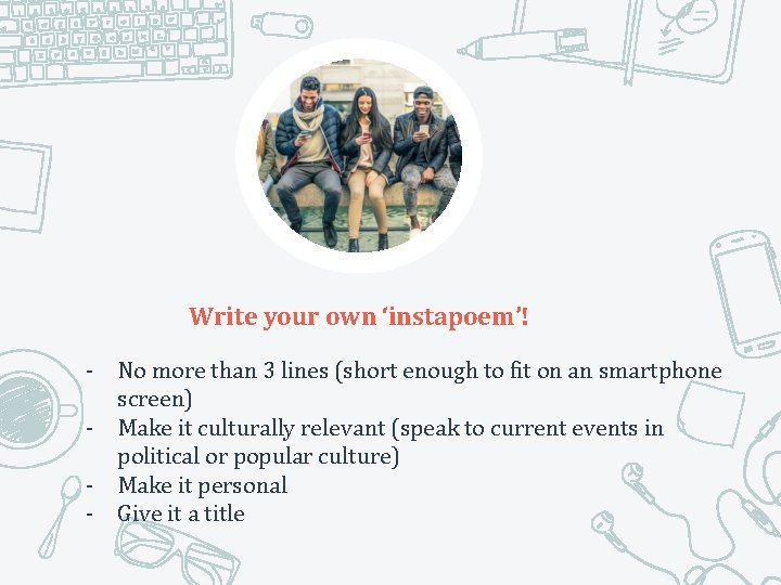 Write your own ‘instapoem’! - No more than 3 lines (short enough to fit