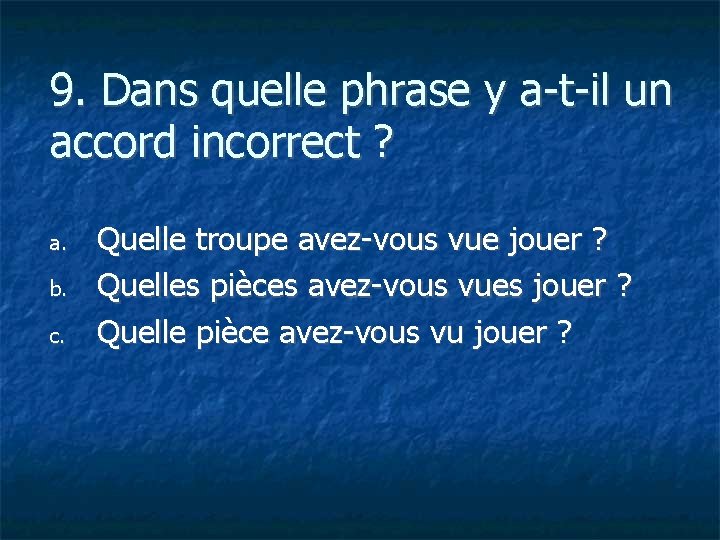 9. Dans quelle phrase y a-t-il un accord incorrect ? a. b. c. Quelle