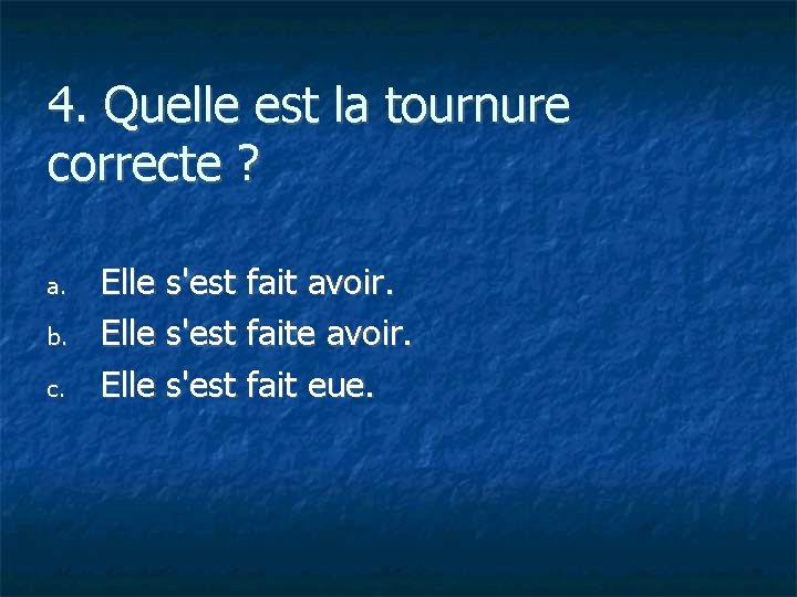 4. Quelle est la tournure correcte ? a. b. c. Elle s'est fait avoir.