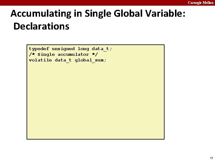 Carnegie Mellon Accumulating in Single Global Variable: Declarations typedef unsigned long data_t; /* Single