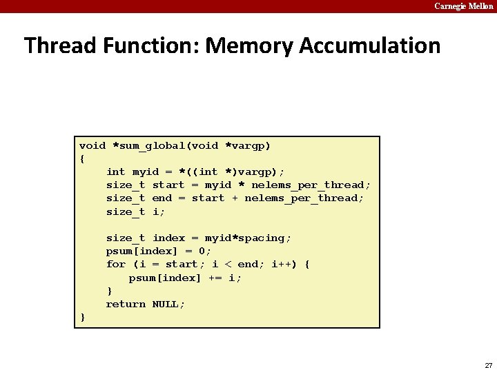 Carnegie Mellon Thread Function: Memory Accumulation void *sum_global(void *vargp) { int myid = *((int