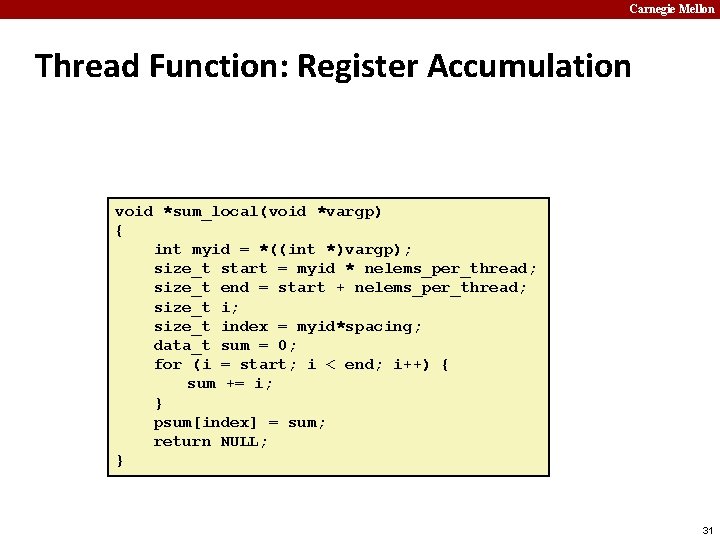 Carnegie Mellon Thread Function: Register Accumulation void *sum_local(void *vargp) { int myid = *((int