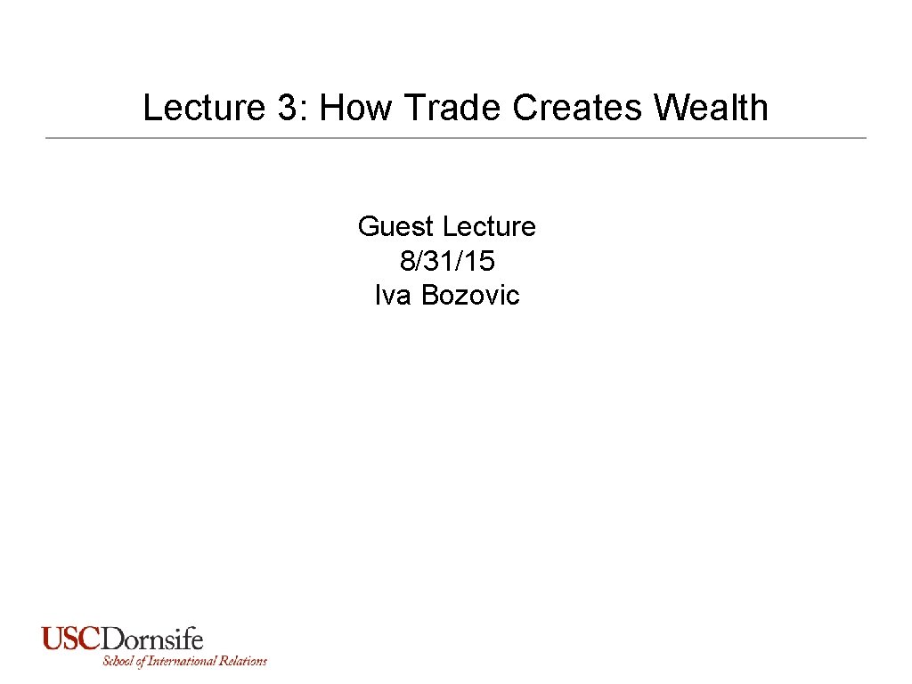 Lecture 3: How Trade Creates Wealth Guest Lecture 8/31/15 Iva Bozovic 