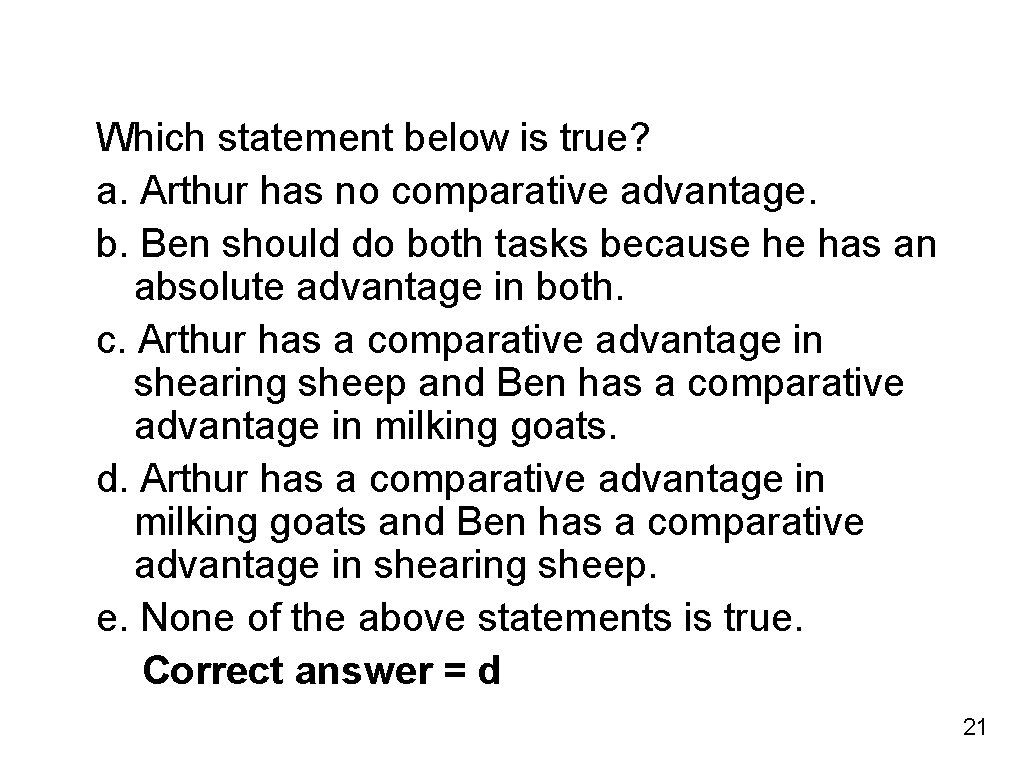 Which statement below is true? a. Arthur has no comparative advantage. b. Ben should
