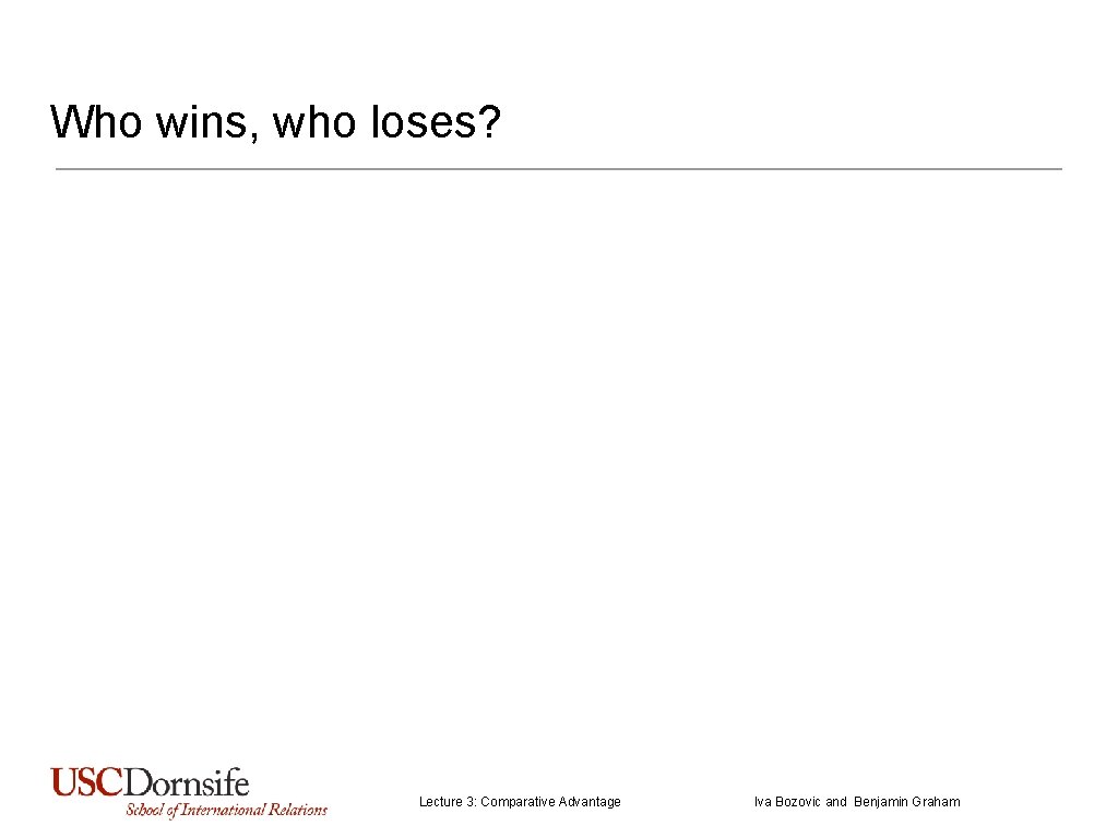 Who wins, who loses? Lecture 3: Comparative Advantage Iva Bozovic and Benjamin Graham 
