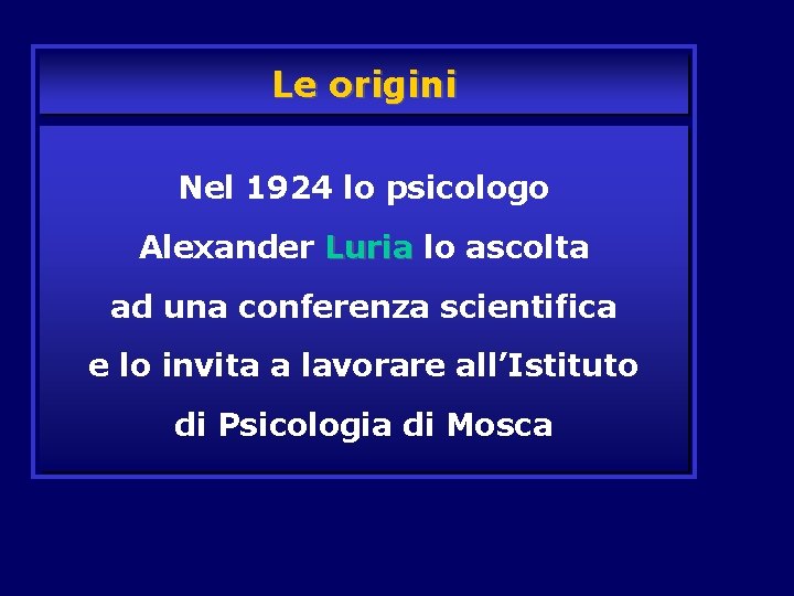 Le origini Nel 1924 lo psicologo Alexander Luria lo ascolta ad una conferenza scientifica