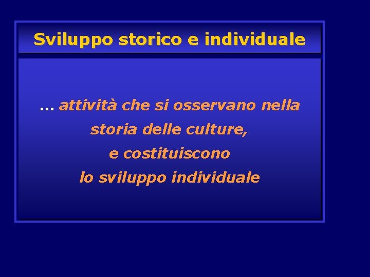 Sviluppo storico e individuale … attività che si osservano nella storia delle culture, e