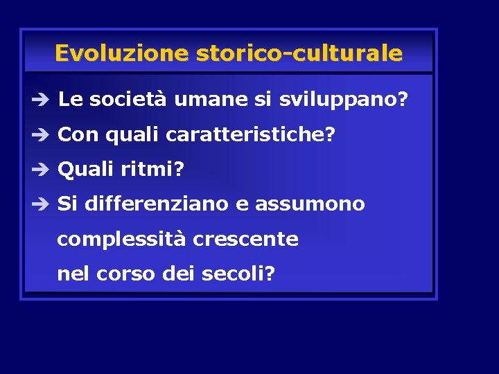 Evoluzione storico-culturale è Le società umane si sviluppano? è Con quali caratteristiche? è Quali